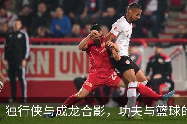 独行侠与成龙合影，功夫与篮球的完美碰撞！